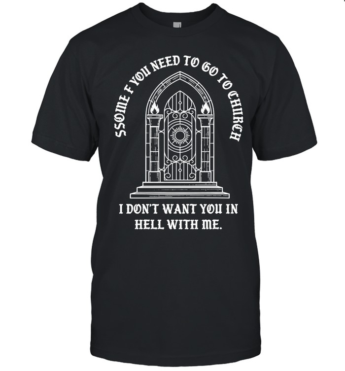 Some of you need to go to church I don’t want you in hell with me Unisex T-Shirt