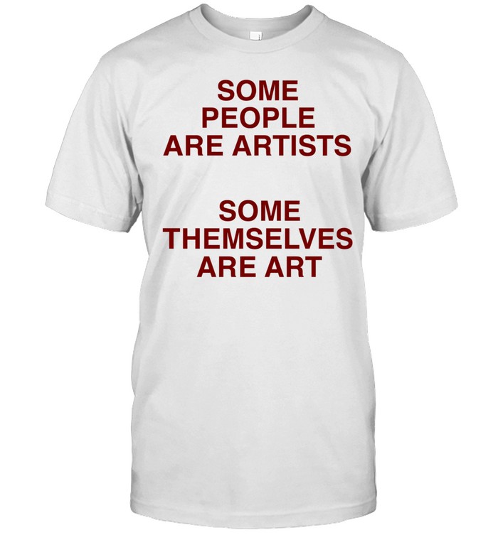 Some people are artists some themselves are art Unisex T-Shirt