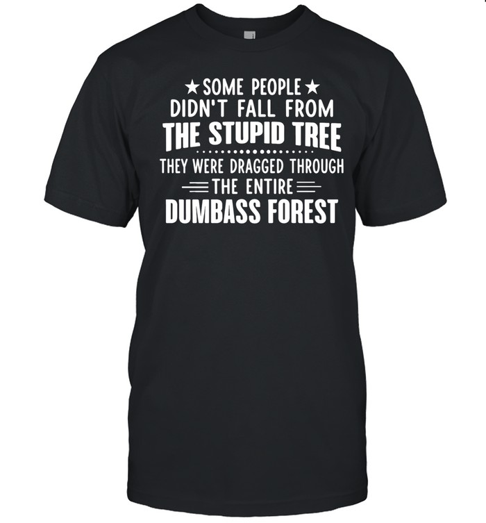 Some people didn’t fall from the stupid tree dumbass forest Unisex T-Shirt
