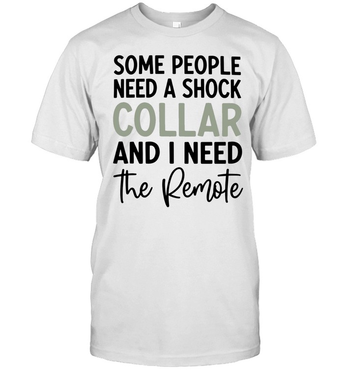 Some people need a shock collar and I need the remote satire Unisex T-Shirt