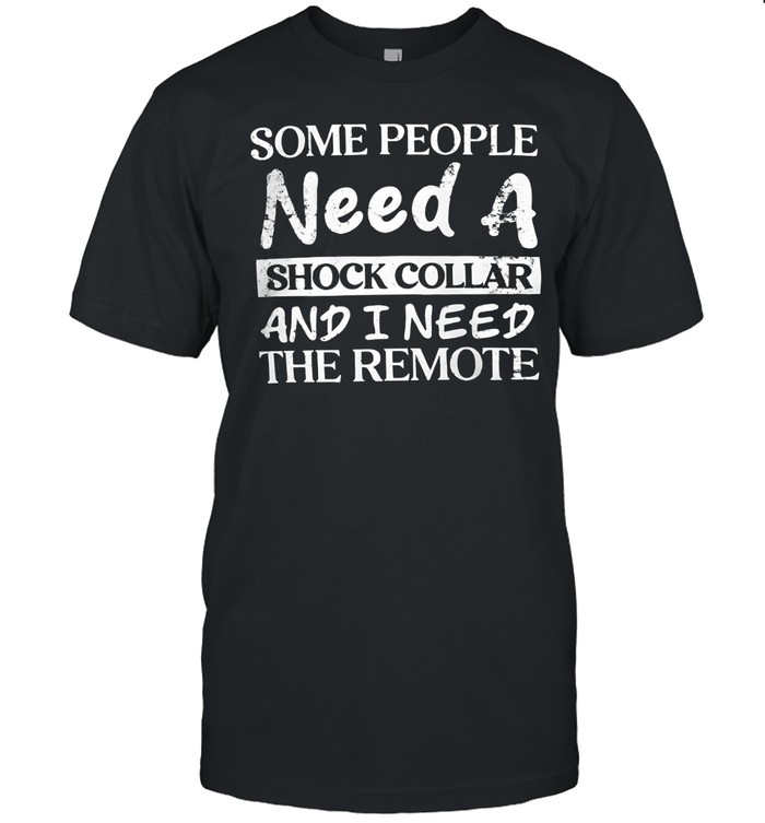 SOME PEOPLE NEED A SHOCK COLLAR Unisex T-Shirt