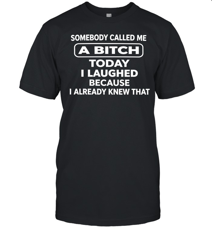 Somebody called me a bitch today I laughed because I already knew that humor Unisex T-Shirt