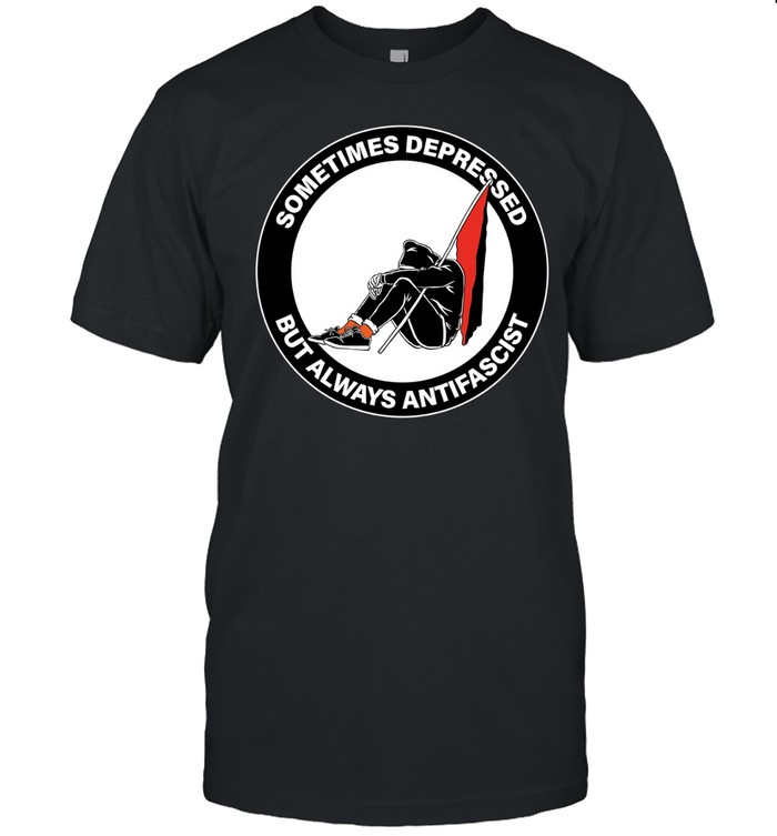 Sometimes depressed but always antifascist Unisex T-Shirt