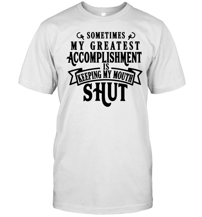 Sometimes my greatest is accomplishment keeping my mouth shut humor Unisex T-Shirt