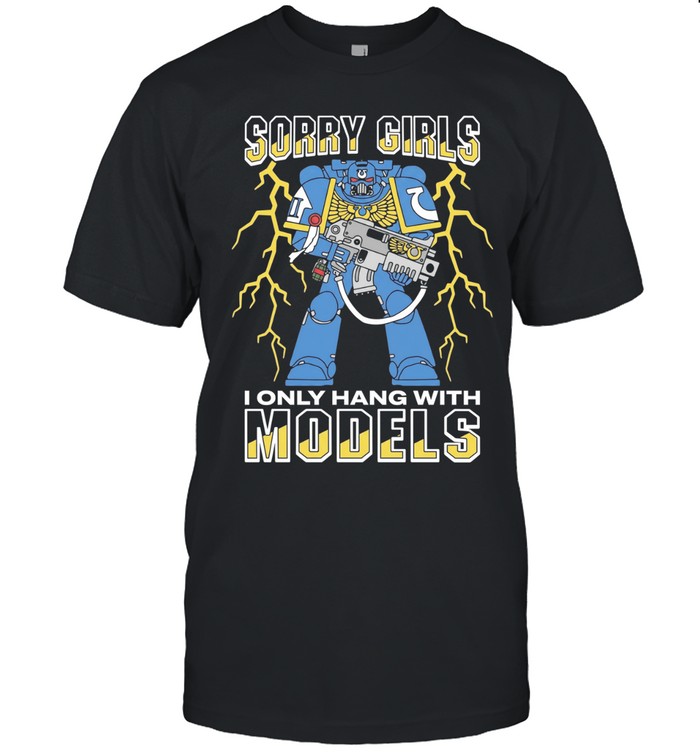 Sorry girls I only hang with war models Ultramarines Space Marine Unisex T-Shirt
