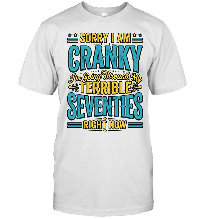 Sorry I am cranky I’m going through my terrible seventies right now Unisex T-Shirt
