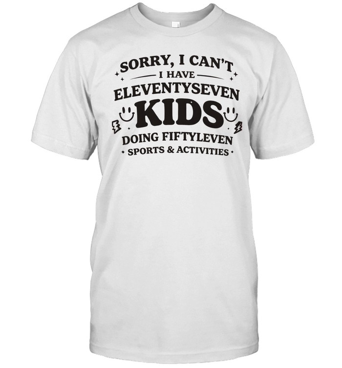 Sorry I can’t I have eleventyseven kids doing fiftyleven sports activities Unisex T-Shirt