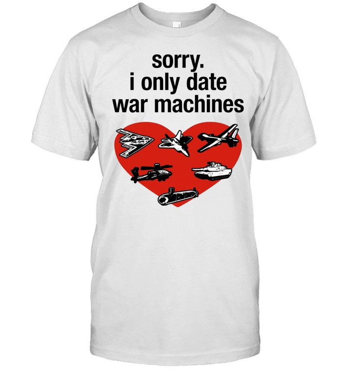Sorry I only date war machines heart Unisex T-Shirt