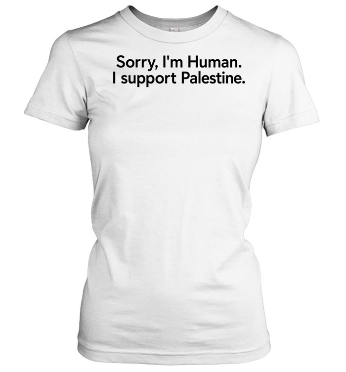 Sorry I’m human I support Palestine Women T-Shirt