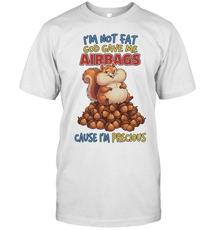 Squirrel I’m not fat god gave me airbags cause I’m precious Unisex T-Shirt