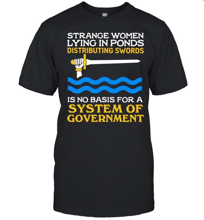 Strange women lying in ponds is no basis for a system of government Unisex T-Shirt