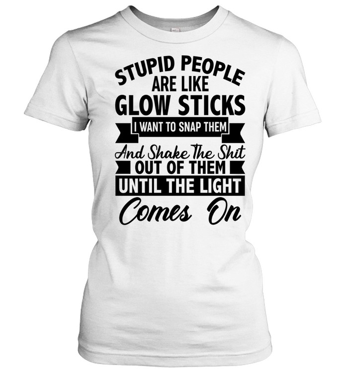 Stupid People Are Like Glow Sticks Women T-Shirt