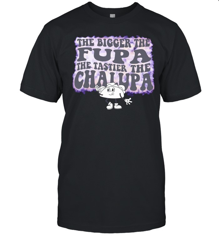 Taco the bigger the fupa the tastier the chalupa Unisex T-Shirt