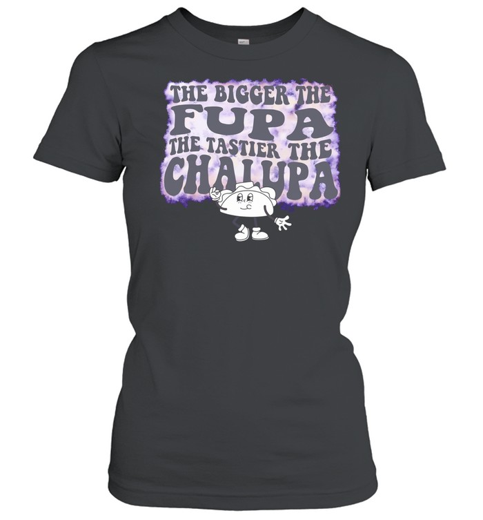 Taco the bigger the fupa the tastier the chalupa Women T-Shirt