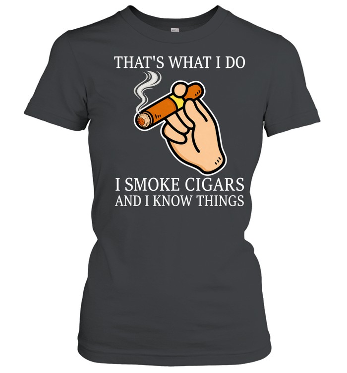 That’s what I do I smoke cigars and I know things Women T-Shirt