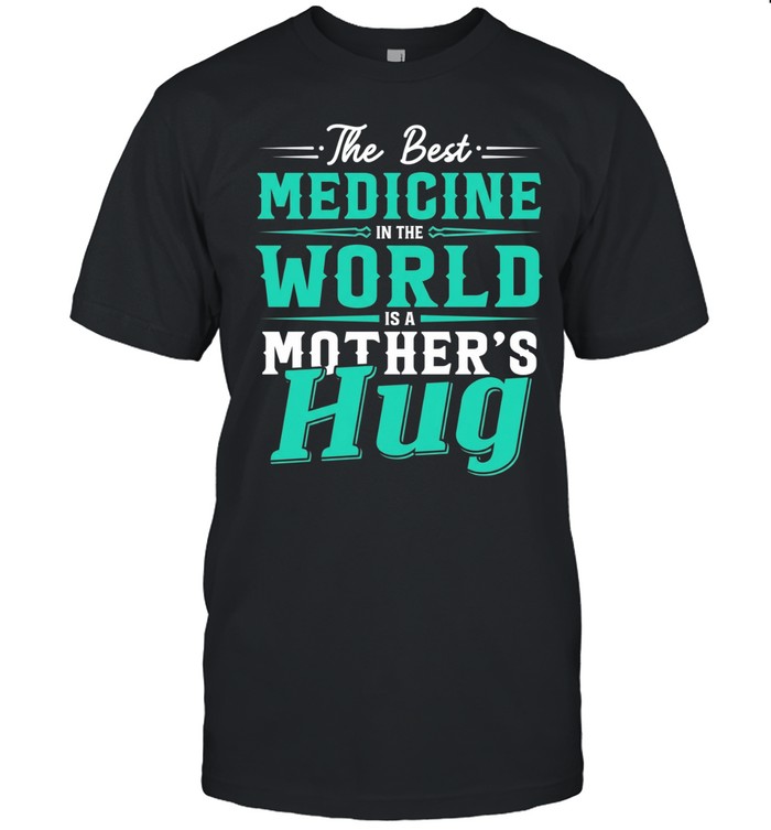 The best medicine in the world mother’s hug Unisex T-Shirt