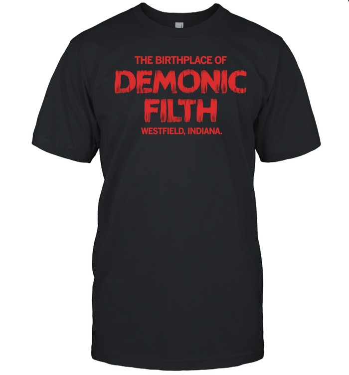 The Birthplace of Demonic Filth Westfield Indiana Unisex T-Shirt