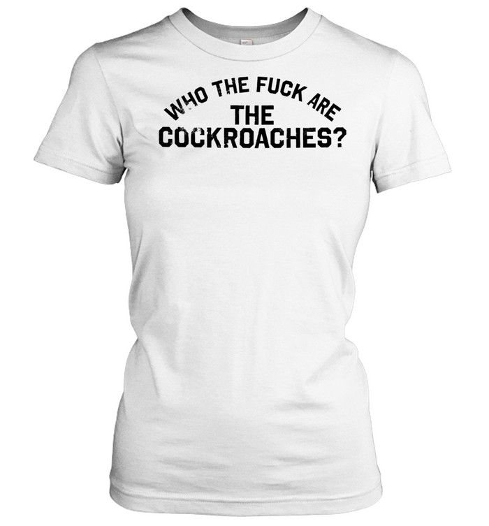 the fuck are the cockroaches Women T-Shirt