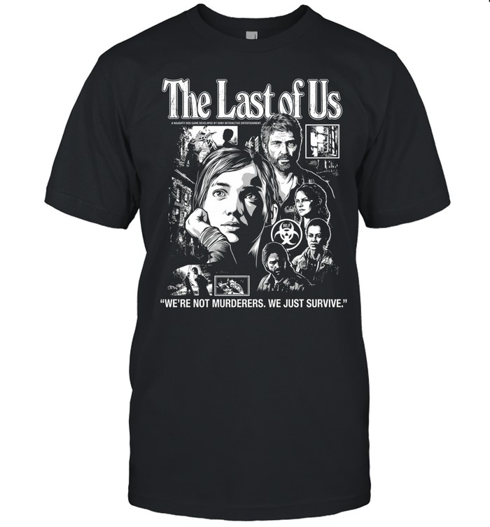 The last of us we’re not murderers we just survive Unisex T-Shirt