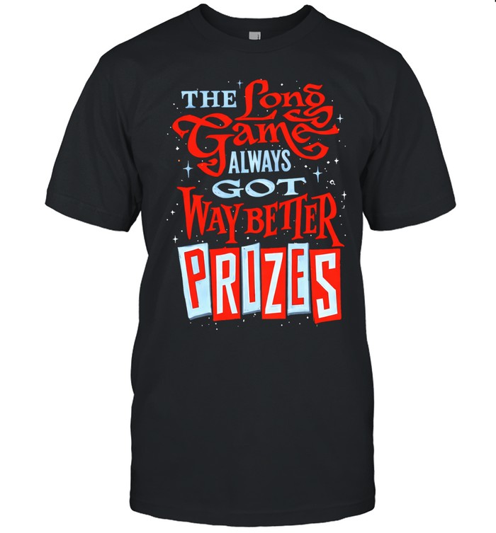 The long game always got way better prizes Unisex T-Shirt