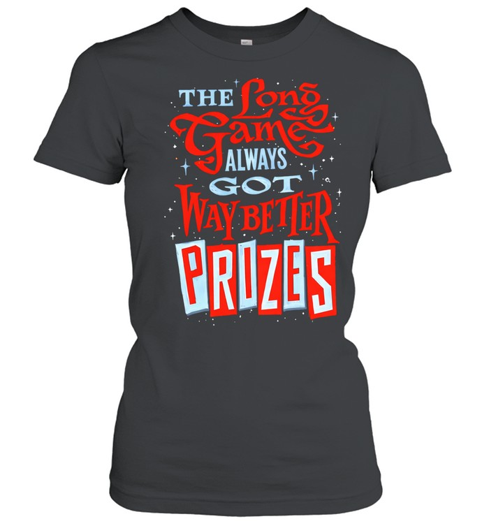 The long game always got way better prizes Women T-Shirt