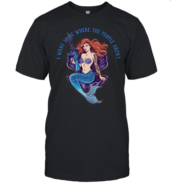 The mermaid with gun I want to be where the people aren’t graphic Unisex T-Shirt