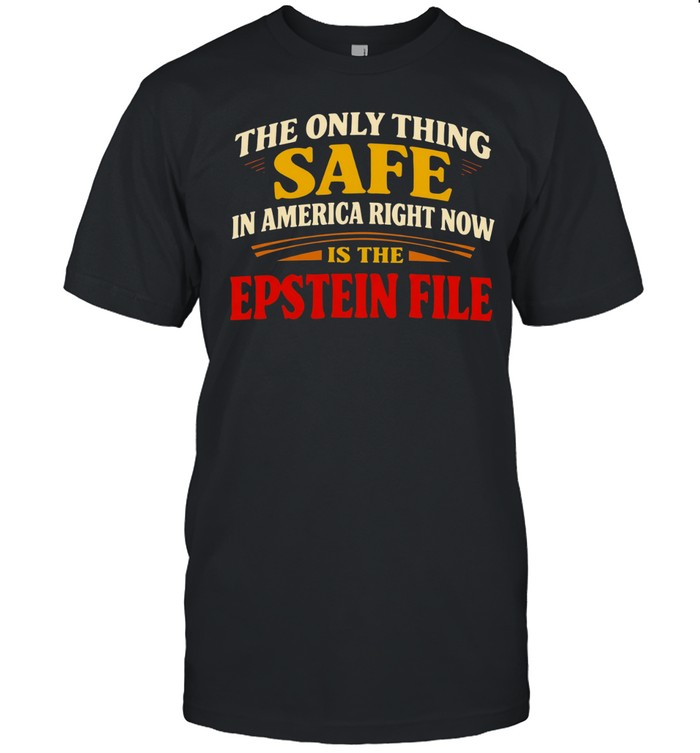 The only thing safe in America right now is the Epstein file Unisex T-Shirt