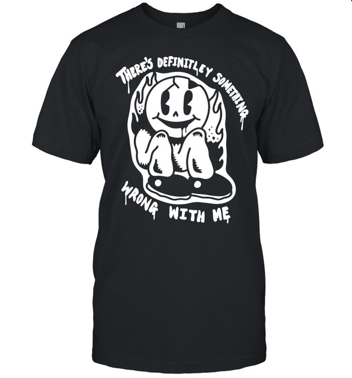 The’re definitley something wrong with me Unisex T-Shirt