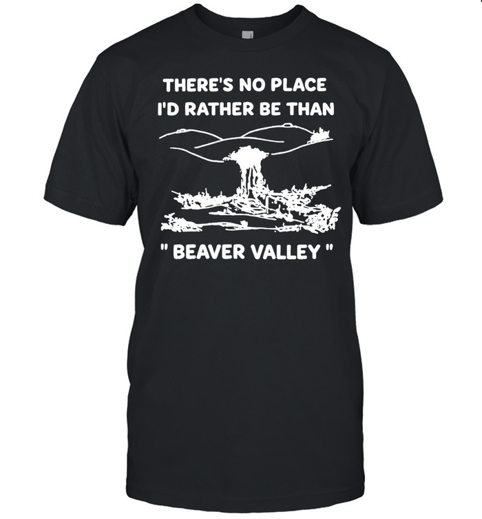 There’s no place I’d rather be than Beaver valley Unisex T-Shirt