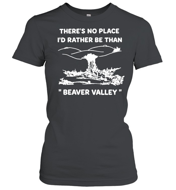 There’s no place I’d rather be than Beaver valley Women T-Shirt