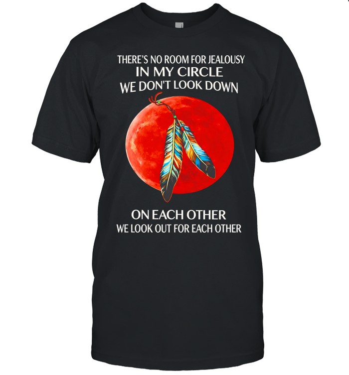 There’s no room for jealousy in my circle we don’t look down on each other Unisex T-Shirt