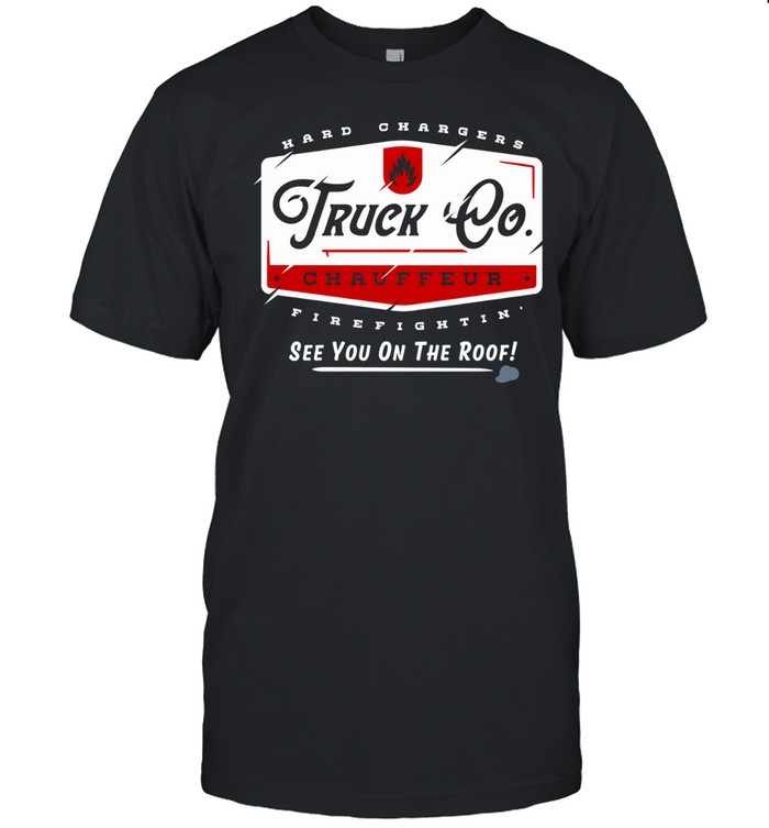 Truck Chauffeur hard changers firefightin’ see you on the roof Unisex T-Shirt