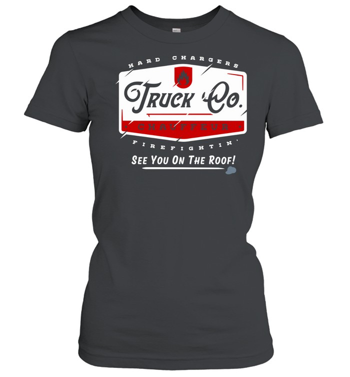 Truck Chauffeur hard changers firefightin’ see you on the roof Women T-Shirt
