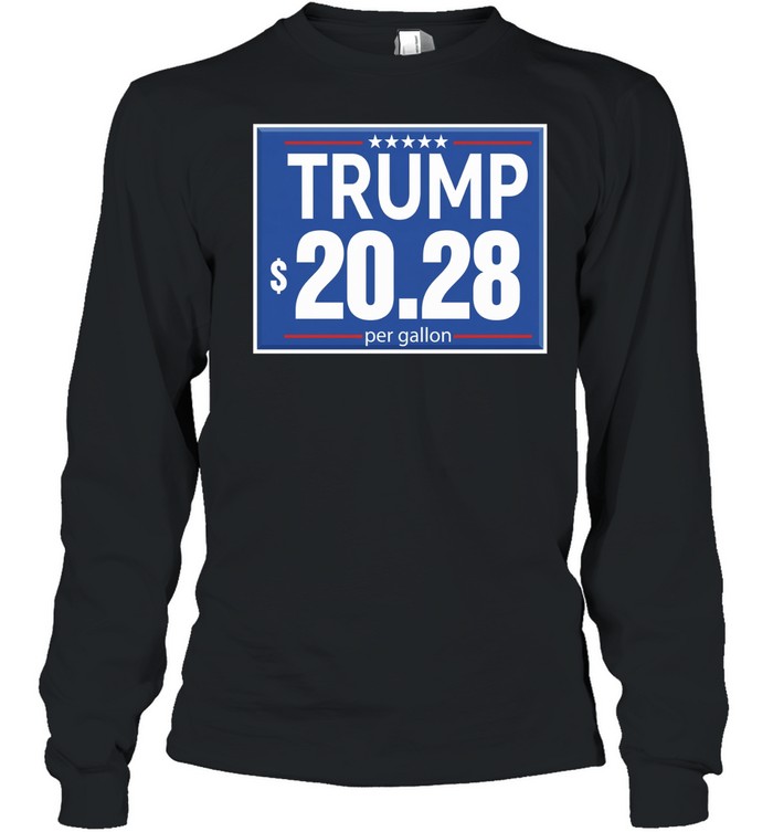 Trump 20.28 per gallon Trump gas price Long Sleeve Tee