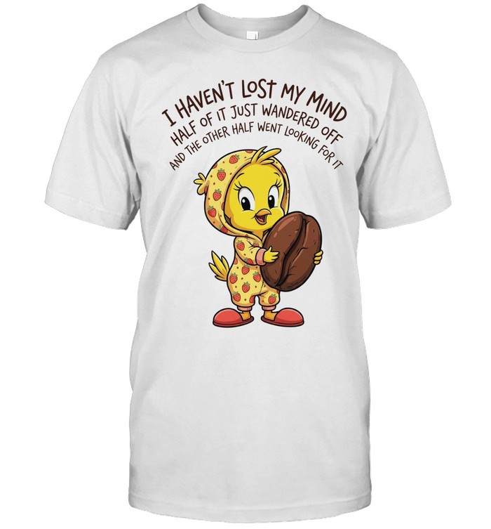 Tweety coffee I haven’t lost my mind half of it just wandered off Unisex T-Shirt