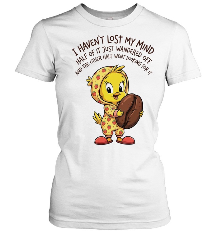 Tweety coffee I haven’t lost my mind half of it just wandered off Women T-Shirt