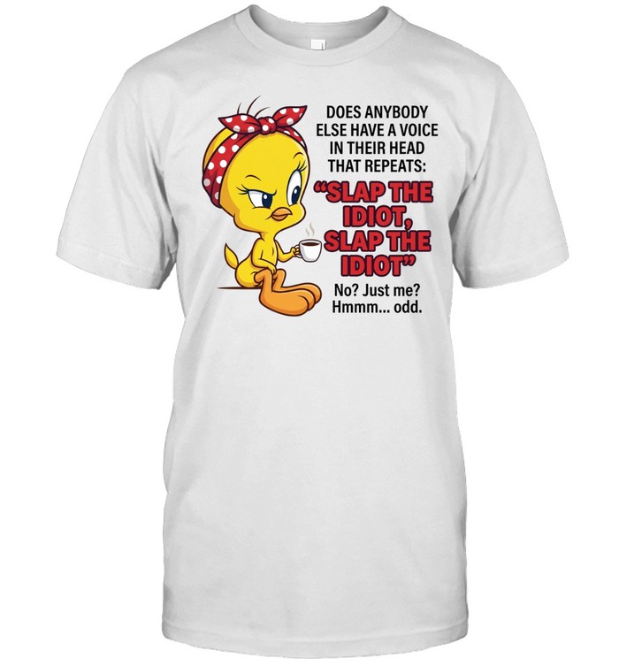 Tweety does anybody else have a voice in their head repeats slap the idiot Unisex T-Shirt
