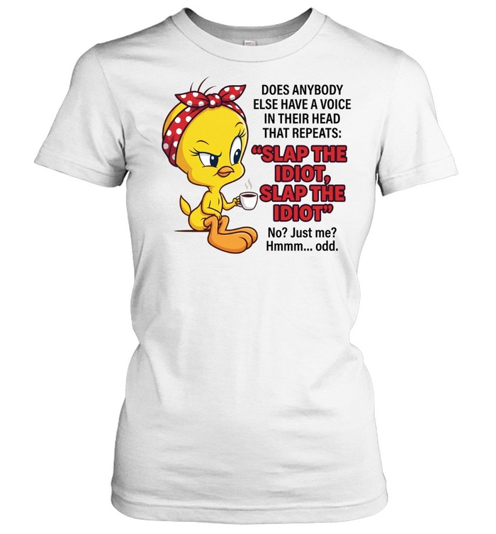 Tweety does anybody else have a voice in their head repeats slap the idiot Women T-Shirt