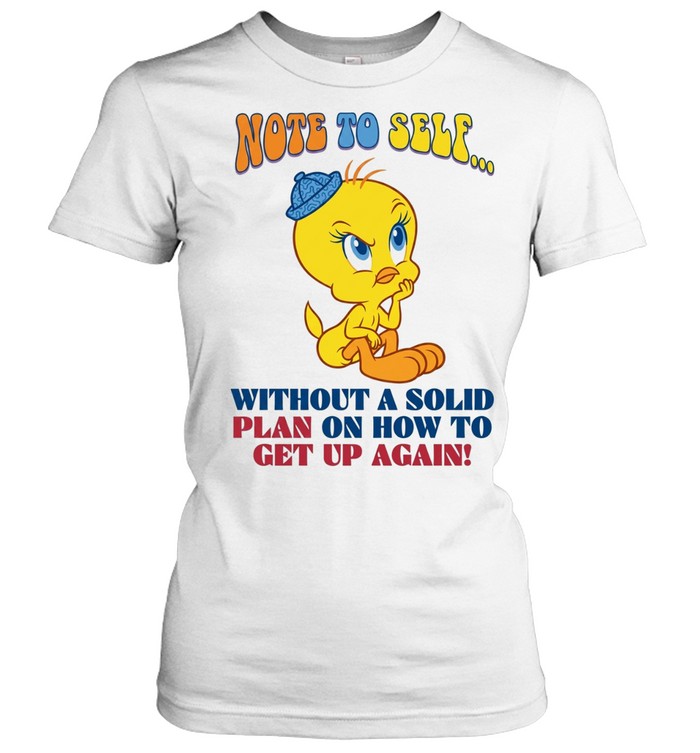 Tweety note to self without a solid plan on how to get up again Women T-Shirt