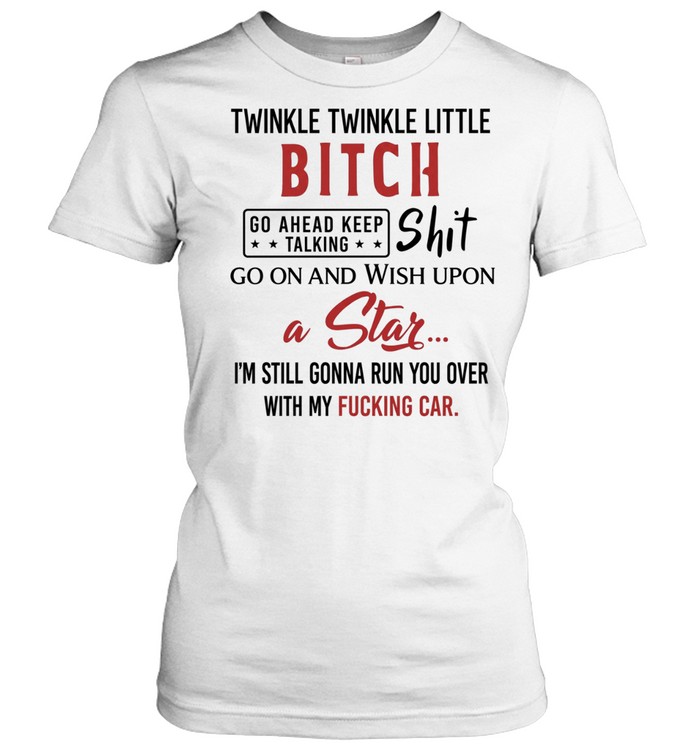 Twinkle twinkle little bitch go ahead keep talking shit wish upon a star Women T-Shirt