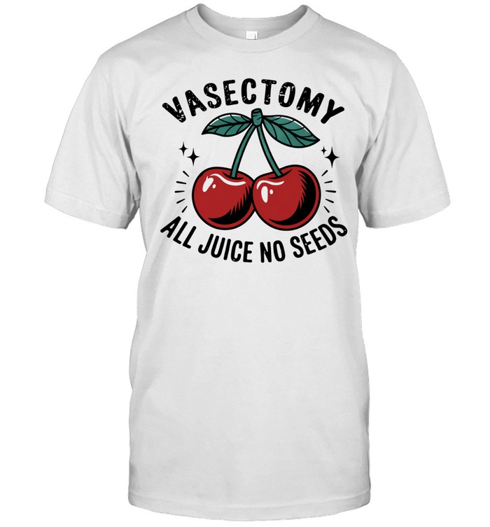 Vasectomy All Juice No Seeds Unisex T-Shirt
