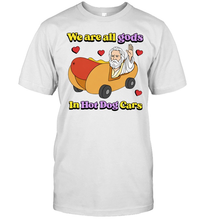 We are all gods in hot dog cars Unisex T-Shirt