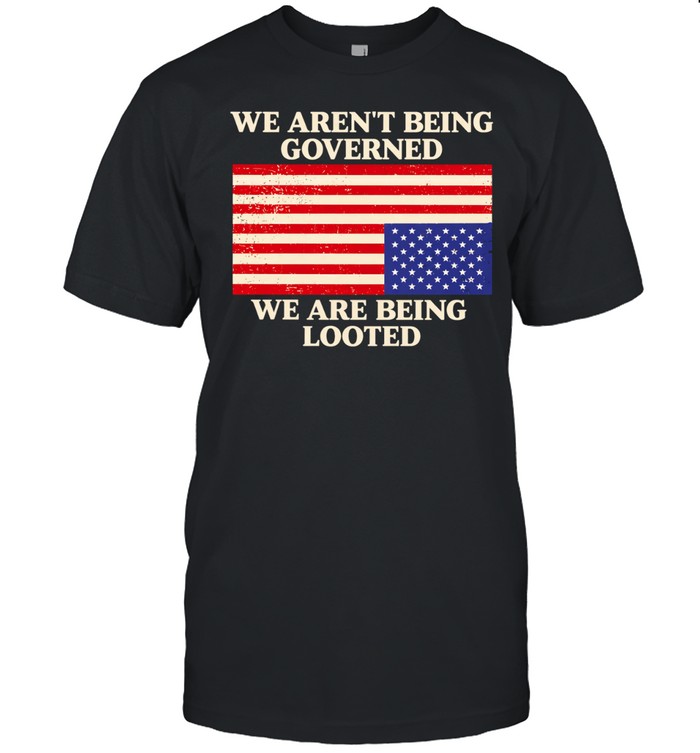 We aren’t being governed we are being looted Unisex T-Shirt