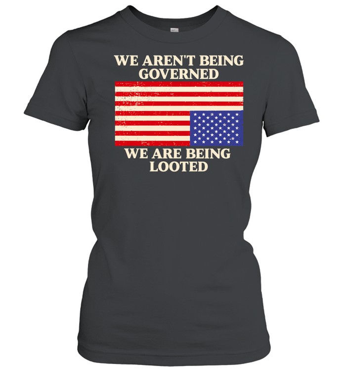 We aren’t being governed we are being looted Women T-Shirt