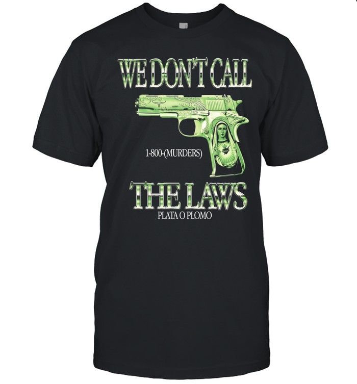 We don’t call the laws 1 800 murders plata o plomo Unisex T-Shirt