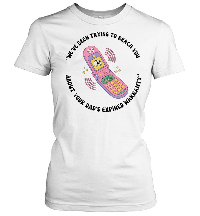 We’ve been trying to reach you about your dad’s expired warranty Women T-Shirt