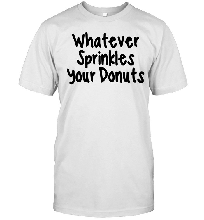 Whatever sprinkles your donuts Unisex T-Shirt