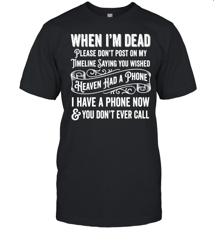 When I’m dead please don’t post on my timeline you wished heaven had a phone Unisex T-Shirt