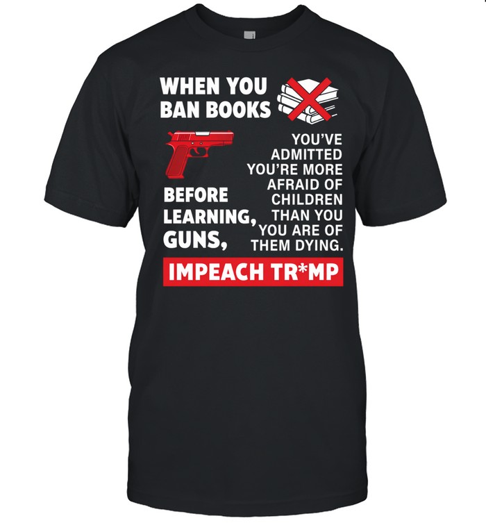 When you ban books before learning guns impeach Trump Unisex T-Shirt