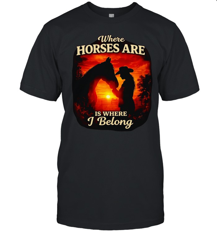 Where Horses are is where I belong Unisex T-Shirt